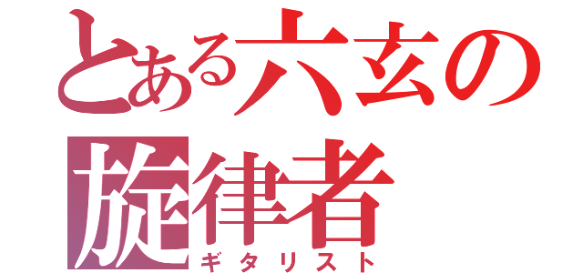 とある六玄の旋律者（ギタリスト）