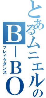 とあるムニエルのＢ－ＢＯＹ（ブレイクダンス）