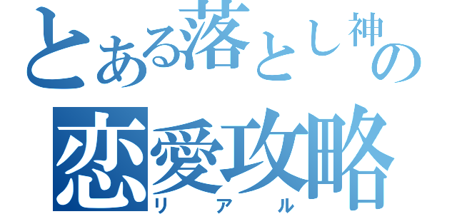 とある落とし神の恋愛攻略（リアル）