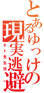 とあるゆっけの現実逃避（ネト充生活）