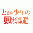 とある少年の現実逃避（ポリアンナ）