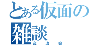 とある仮面の雑談（交流会）