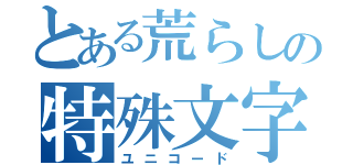 とある荒らしの特殊文字（ユニコード）