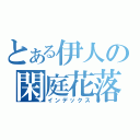 とある伊人の閑庭花落（インデックス）