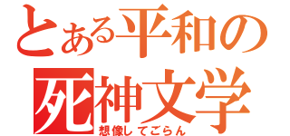 とある平和の死神文学（想像してごらん）