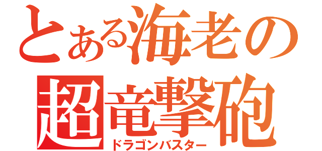 とある海老の超竜撃砲（ドラゴンバスター）