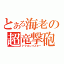 とある海老の超竜撃砲（ドラゴンバスター）