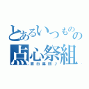 とあるいつものの点心祭組（面白集団♪）