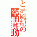 とある風紀の空間移動（テレポーター）