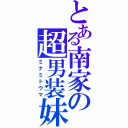 とある南家の超男装妹（ミナミトウマ）