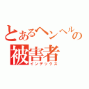 とあるヘンヘルの被害者（インデックス）