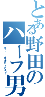 とある野田のハーフ男（かっ．．．．壁と同化している！？）