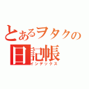 とあるヲタクの日記帳（インデックス）