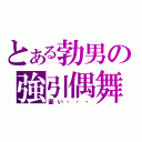 とある勃男の強引偶舞（憂い・・・）