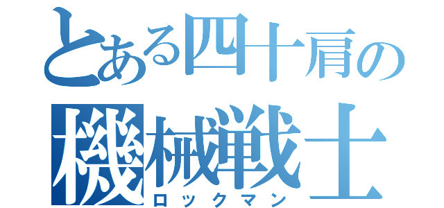 とある四十肩の機械戦士（ロックマン）