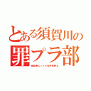 とある須賀川の罪プラ部屋（頑駄無エックス狂炉利紳士）