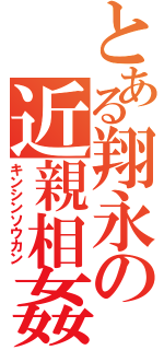 とある翔永の近親相姦（キンシンソウカン）