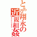 とある翔永の近親相姦（キンシンソウカン）