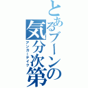 とあるブーンの気分次第（アンカーテイク）