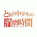 とある中学生の消磨時間（キリング・タイム）