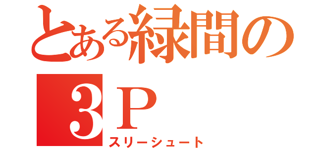 とある緑間の３Ｐ（スリーシュート）