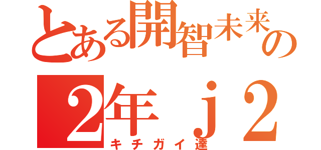 とある開智未来の２年ｊ２組（キチガイ達）