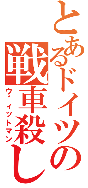 とあるドイツの戦車殺し（ウ゛ィットマン）