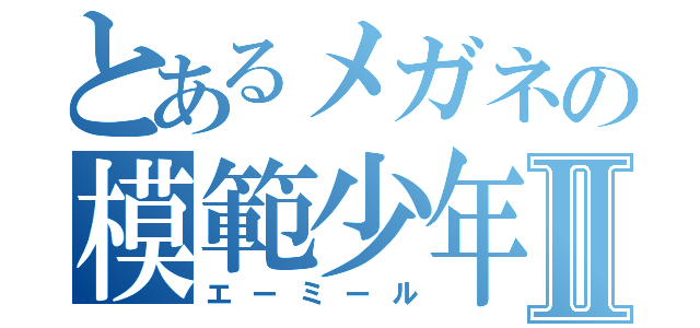 とあるメガネの模範少年Ⅱ（エーミール）