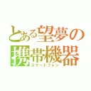 とある望夢の携帯機器（スマートフォン）