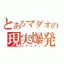 とあるマダオの現実爆発（リアリティ）