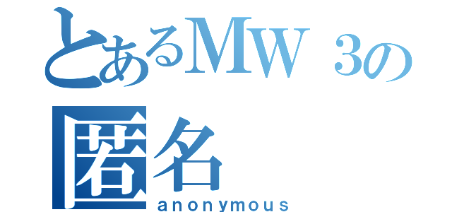 とあるＭＷ３の匿名（ａｎｏｎｙｍｏｕｓ）