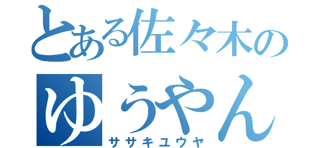 とある佐々木のゆうやん（ササキユウヤ）