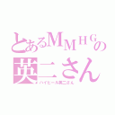 とあるＭＭＨＧの英二さん（ハイヒール英二さん）