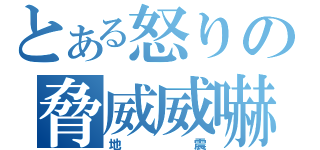 とある怒りの脅威威嚇（地震）