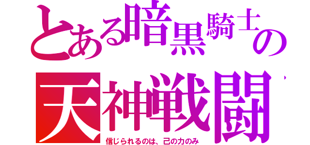 とある暗黒騎士の天神戦闘（信じられるのは、己の力のみ）