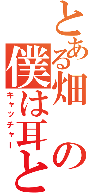 とある畑の僕は耳と 目を閉じ口をつぐんだ人間になろうと考えた（キャッチャー）