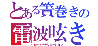 とある簀巻きの電波呟き（ムーマーデリュージョン）