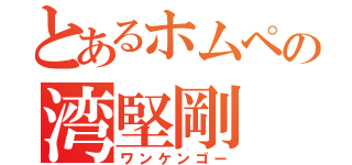 とあるホムペの湾堅剛（ワンケンゴー）