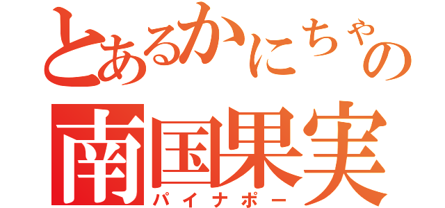 とあるかにちゃんの南国果実（パイナポー）