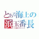 とある海上の浜玉番長（１５連ガラスパンチ）