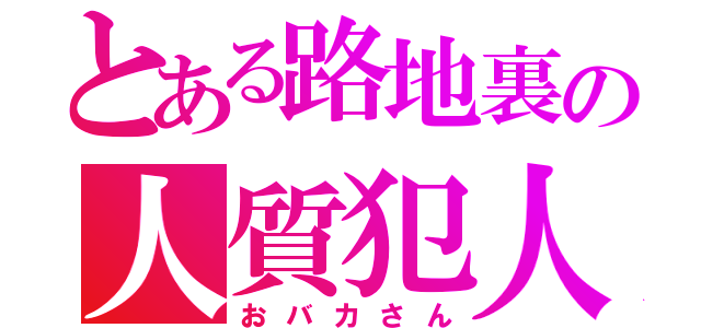 とある路地裏の人質犯人（おバカさん）