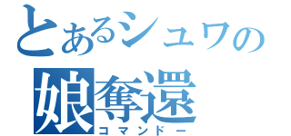 とあるシュワの娘奪還（コマンドー）