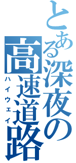 とある深夜の高速道路（ハイウェイ）