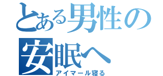 とある男性の安眠へ（アイマール寝る）