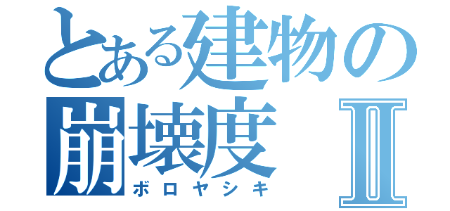 とある建物の崩壊度Ⅱ（ボロヤシキ）