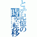 とある記憶の時空転移（タイムリープ）