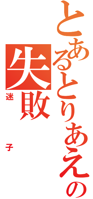 とあるとりあえずいってみよう精神の失敗（迷子）