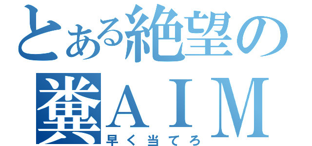 とある絶望の糞ＡＩＭ（早く当てろ）