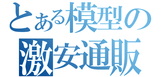 とある模型の激安通販（）