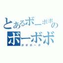 とあるボーボボのボーボボボ（ボボボーボ）